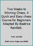Unknown Binding Two Weeks to Winning Chess. A Quick and Easy chess Course for Beginners Adapted By Beatrice Reinfeld. Book