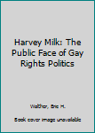 Harvey Milk: The Public Face of Gay Rights Politics