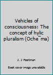 Vehicles Of Consciousness: The Concept Of Hylic Pluralism (Ochēma)