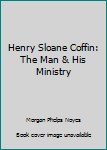 Hardcover Henry Sloane Coffin: The Man & His Ministry Book