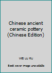Chinese ancient ceramic pottery