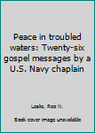 Paperback Peace in troubled waters: Twenty-six gospel messages by a U.S. Navy chaplain Book