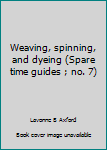 Hardcover Weaving, spinning, and dyeing (Spare time guides ; no. 7) Book