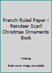 Paperback French Ruled Paper : Reindeer Scarf Christmas Ornaments Book