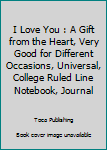 I Love You : A Gift from the Heart, Very Good for Different Occasions, Universal, College Ruled Line Notebook, Journal