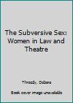 The Subversive Sex: Women in Law and Theatre