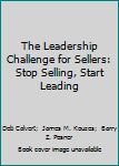 Hardcover The Leadership Challenge for Sellers: Stop Selling, Start Leading Book