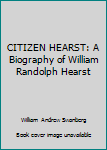 Mass Market Paperback CITIZEN HEARST: A Biography of William Randolph Hearst Book