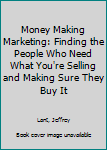 Paperback Money Making Marketing: Finding the People Who Need What You're Selling and Making Sure They Buy It Book