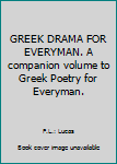 GREEK DRAMA FOR EVERYMAN. A companion volume to Greek Poetry for Everyman.