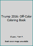 Paperback Trump 2016: Off-Color Coloring Book