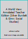 Hardcover A World View: Annotated Teacher Edition (Silver Burdett & Ginn: Social Studies) Book