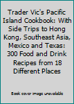 Trader Vic's Pacific Island Cookbook: With Side Trips to Hong Kong, Southeast Asia, Mexico and Texas: 300 Food and Drink Recipes from 18 Different Places