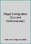 Paperback Illegal Immigration (Current Controversies) Book