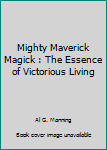 Paperback Mighty Maverick Magick : The Essence of Victorious Living Book