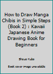 How to Draw Manga Chibis in Simple Steps (Book 2) : Kawaii Japanese Anime Drawing Book for Beginners