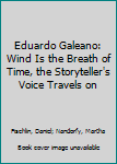 Paperback Eduardo Galeano: Wind Is the Breath of Time, the Storyteller's Voice Travels on Book