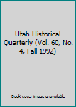 Utah Historical Quarterly (Vol. 60, No. 4, Fall 1992)