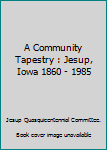 Hardcover A Community Tapestry : Jesup, Iowa 1860 - 1985 Book