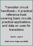 Unknown Binding Transistor circuit handbook;: A practical reference book covering basic circuits, practical applications, and data on uses for transistors Book