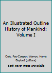 Hardcover An Illustrated Outline History of Mankind: Volume I Book