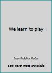 Hardcover We learn to play Book