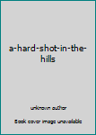 Paperback a-hard-shot-in-the-hills Book