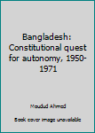 Unknown Binding Bangladesh: Constitutional quest for autonomy, 1950-1971 Book