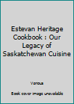Unknown Binding Estevan Heritage Cookbook : Our Legacy of Saskatchewan Cuisine Book