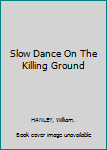 Slow Dance on the Killing Ground.
