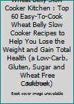 Paperback Wheat Belly Slow Cooker Kitchen : Top 60 Easy-To-Cook Wheat Belly Slow Cooker Recipes to Help You Lose the Weight and Gain Total Health (a Low-Carb, Gluten, Sugar and Wheat Free Cookbook) Book