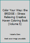 Paperback Color Your Way: the BRIDGE : Stress Relieving Creative Haven Coloring Book (Volume 5) Book
