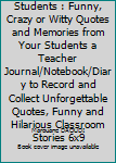 My Quotable Students : Funny, Crazy or Witty Quotes and Memories from Your Students a Teacher Journal/Notebook/Diary to Record and Collect Unforgettable Quotes, Funny and Hilarious Classroom Stories 6