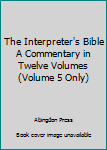 Unknown Binding The Interpreter's Bible A Commentary in Twelve Volumes (Volume 5 Only) Book
