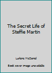 Paperback The Secret Life of Steffie Martin Book