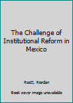 Hardcover The Challenge of Institutional Reform in Mexico Book