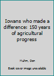 Unknown Binding Iowans who made a difference: 150 years of agricultural progress Book