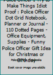 Police Officer I try to make things Idiot Proof: Police Officer Dot Grid Notebook, Planner or Journal | 110 Dotted Pages | Office Equipment, Supplies ... Officer Gift Idea for Christmas or Birthday
