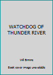 Unknown Binding WATCHDOG OF THUNDER RIVER Book