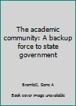 Unknown Binding The academic community: A backup force to state government Book