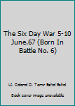 Paperback The Six Day War 5-10 June.67 (Born In Battle No. 6) Book