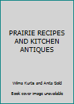Unknown Binding PRAIRIE RECIPES AND KITCHEN ANTIQUES Book