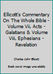 Ellicott's Commentary On The Whole Bible - Volume Vii, Acts - Galatians & Volume Viii, Ephesians - Revelation
