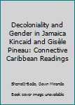 Decoloniality and Gender in Jamaica Kincaid and Gisele Pineau: Connective Caribbean Readings