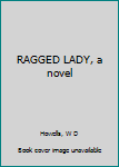 RAGGED LADY, a novel