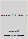 Paperback We Have This Ministry Book