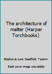 Hardcover The architecture of matter (Harper Torchbooks) Book