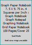 Graph Paper Notebook 7. 5 X 9. 75 in. 4 Squares per Inch : Graph Notebook Graph Notepad Graphing Notebook Grid Paper Notebook 100 Pages/Cover 25