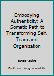 Paperback Embodying Authenticity: A Somatic Path to Transforming Self, Team and Organization Book
