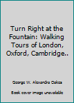 Turn Right at the Fountain; Walking Tours of London, Oxford, Cambridge, Edinburgh, Copenhagen, Amste